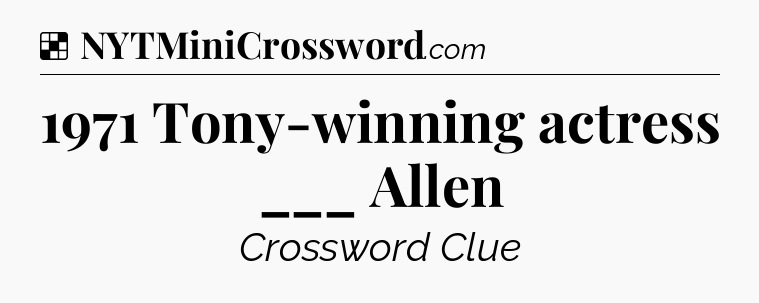 Solution: 1971 Tony-winning actress ___ Allen - NYT Crossword