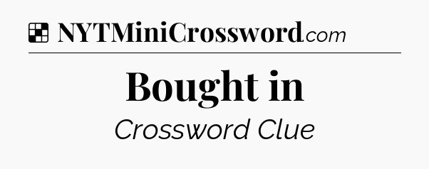 Solution: Bought in - NYT Crossword
