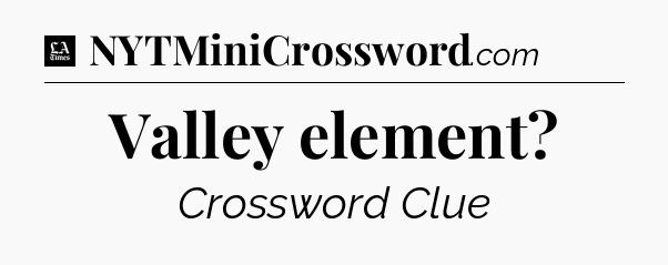 Valley element - LA Times Crossword