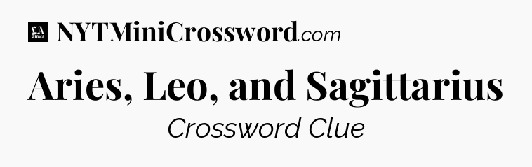 Aries, Leo, and Sagittarius - LA Times Crossword