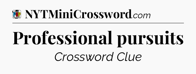 Professional pursuits Crossword Clue