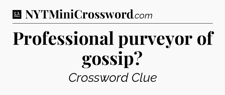 Professional purveyor of gossip - LA Times Crossword