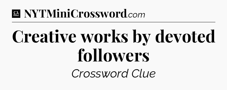Creative works by devoted followers - LA Times Crossword