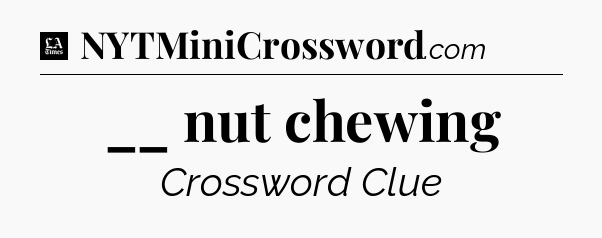 __ nut chewing - LA Times Crossword