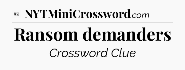 Ransom demanders - WSJ Crossword