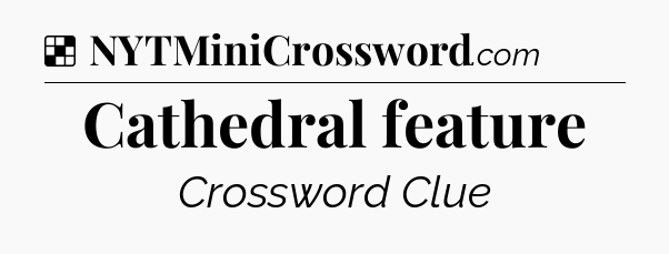Solution: Cathedral feature - NYT Crossword