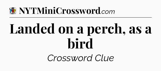 Landed on a perch, as a bird Crossword Clue