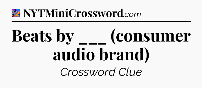 Beats by ___ (consumer audio brand) Crossword Clue