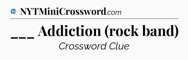 ___ Addiction (rock band) Crossword Clue
