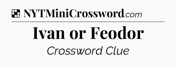 Solution: Ivan or Feodor - NYT Crossword