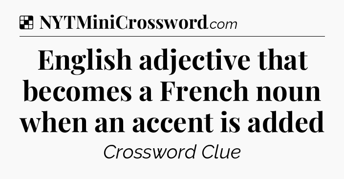 Solution: English adjective that becomes a French noun when an accent is added - NYT Crossword
