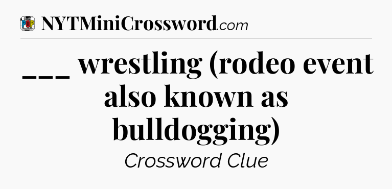 ___ wrestling (rodeo event also known as bulldogging) Crossword Clue