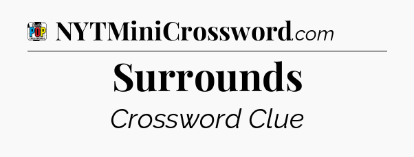 Surrounds Crossword Clue