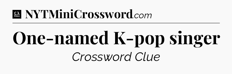 One-named K-pop singer - LA Times Crossword
