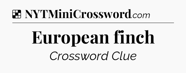 Solution: European finch - NYT Crossword