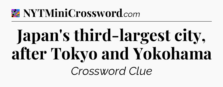 Japan's third-largest city, after Tokyo and Yokohama Crossword Clue