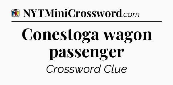 Conestoga wagon passenger Crossword Clue