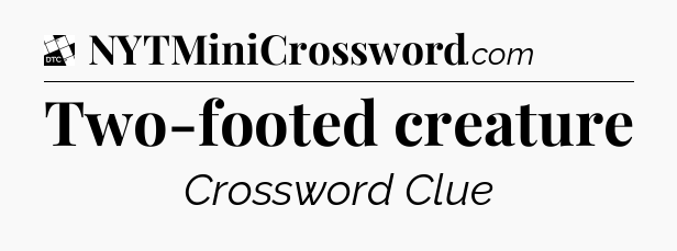 Two-footed creature - Daily Themed Mini Crossword