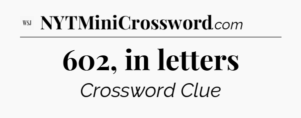 602, in letters - WSJ Crossword