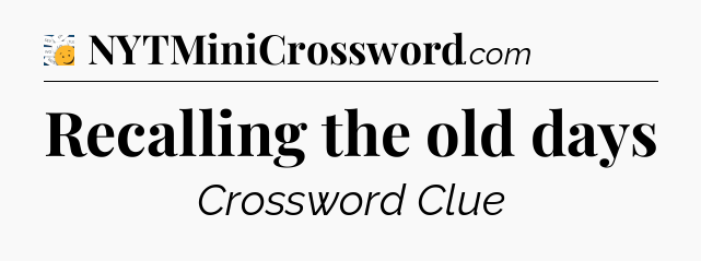 Recalling the old days - 7 Little Words