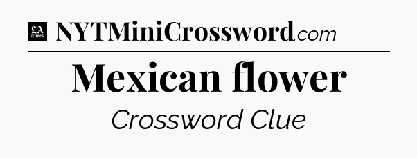 Mexican flower - LA Times Crossword