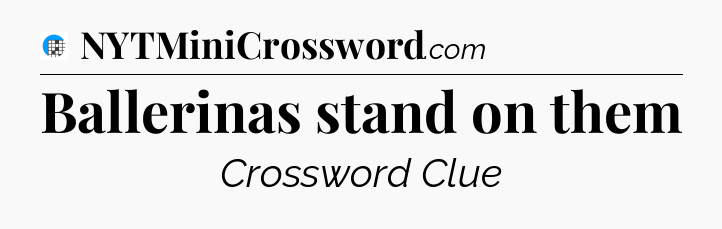 Ballerinas stand on them Crossword Clue