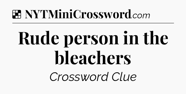 Solution: Rude person in the bleachers - NYT Crossword
