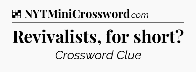 Solution: Revivalists, for short - NYT Crossword