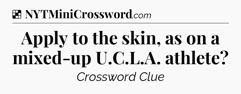 Solution: Apply to the skin, as on a mixed-up U.C.L.A. athlete - NYT Crossword