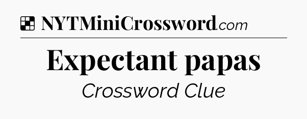 Solution: Expectant papas - NYT Crossword