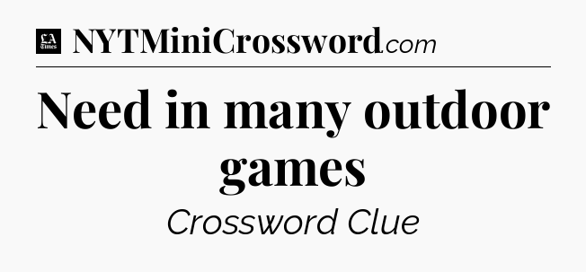 Need in many outdoor games - LA Times Crossword