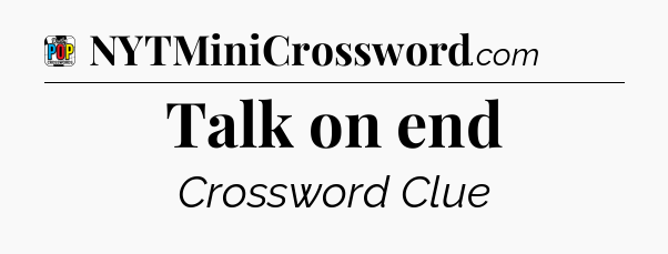 Talk on end Crossword Clue