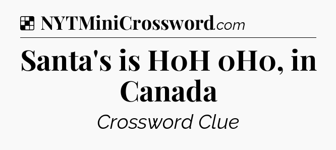 Solution: Santa's is H0H 0H0, in Canada - NYT Crossword