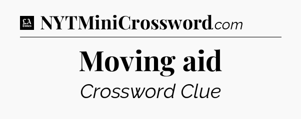 Moving aid - LA Times Crossword
