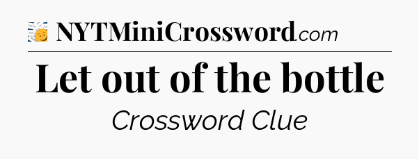 Let out of the bottle - 7 Little Words