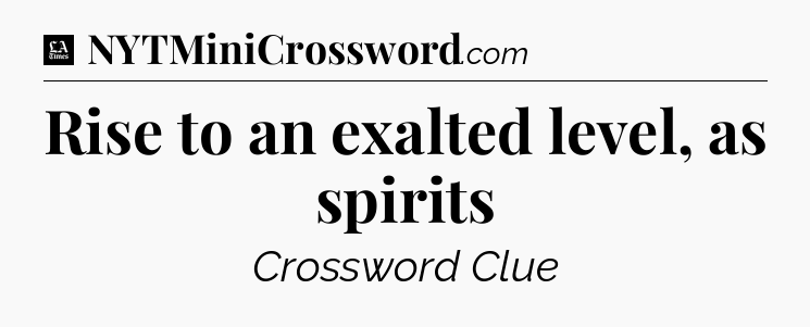 Rise to an exalted level, as spirits - LA Times Crossword