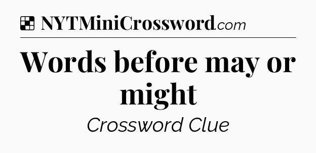 Solution: Words before may or might - NYT Crossword