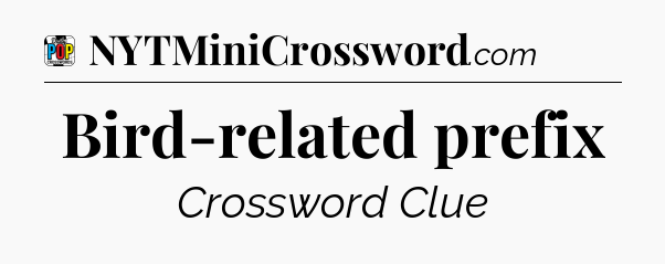 Bird-related prefix Crossword Clue