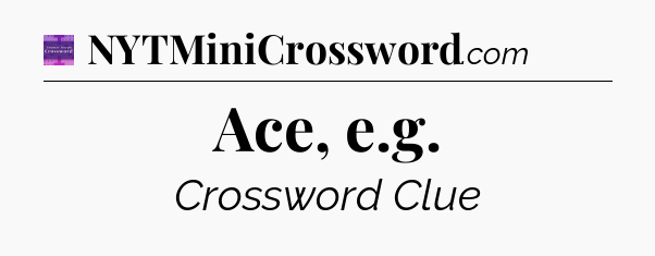 Ace, e.g - Thomas Joseph Crossword