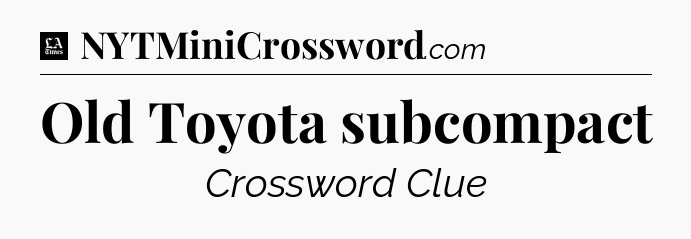 Old Toyota subcompact - LA Times Crossword