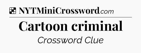 Solution: Cartoon criminal - NYT Crossword