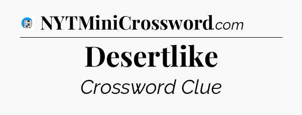 Desertlike Crossword Clue