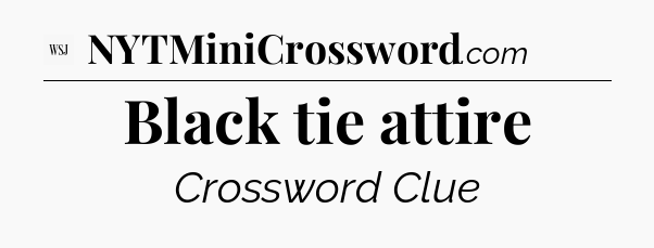 Black tie attire - WSJ Crossword