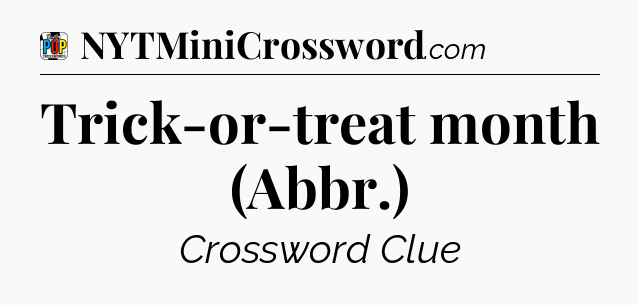 Trick-or-treat month (Abbr.) Crossword Clue