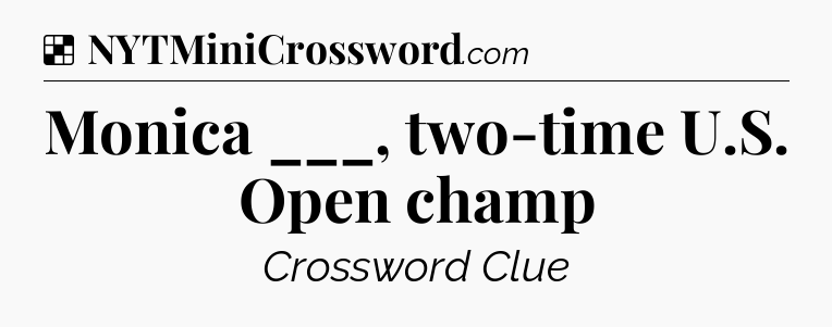 Solution: Monica ___, two-time U.S. Open champ - NYT Crossword