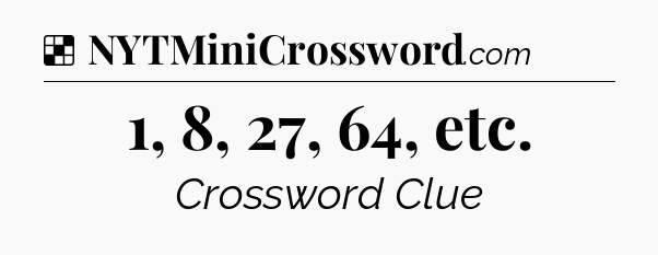 Solution: 1, 8, 27, 64, etc - NYT Crossword