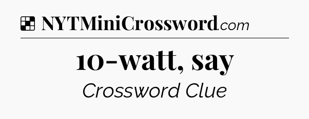 Solution: 10-watt, say - NYT Crossword
