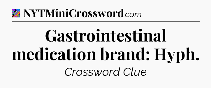 Gastrointestinal medication brand: Hyph Crossword Clue