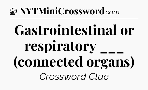 Gastrointestinal or respiratory ___ (connected organs) - Daily Themed Mini Crossword