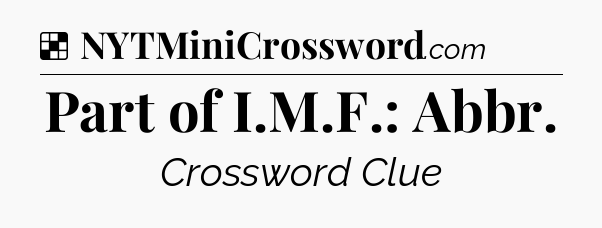 Solution: Part of I.M.F.: Abbr - NYT Crossword